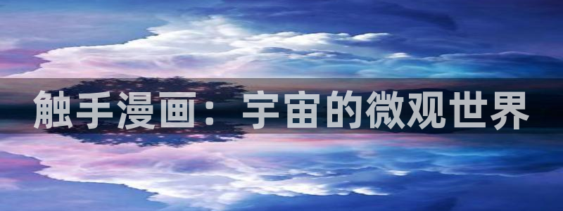 羞羞漫画无遮挡网站：触手漫画：宇宙的微观世界